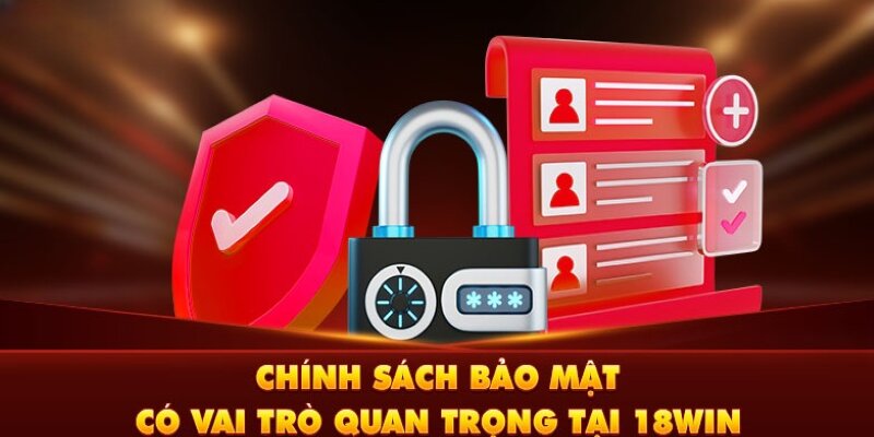 Các chính sách bảo mật 18win có vai trò rất quan trọng