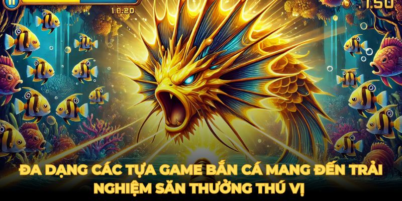 Đa dạng các tựa game bắn cá mang đến trải nghiệm săn thưởng thú vị 