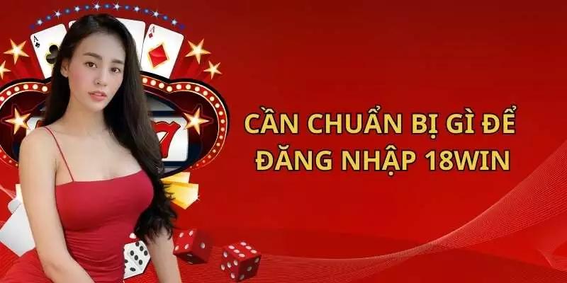 Các yêu cầu cần thiết trước khi đăng nhập 18win