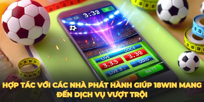 Hợp tác với các nhà phát hành giúp 18win mang đến dịch vụ vượt trội