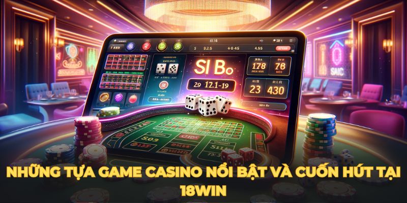 Những tựa game casino nổi bật và cuốn hút tại 18win