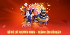 Nổ Hũ Đổi Thưởng 18Win - Cơ Hội Thắng Lớn Mỗi Ngày 8 Nổ hũ đổi thưởng
