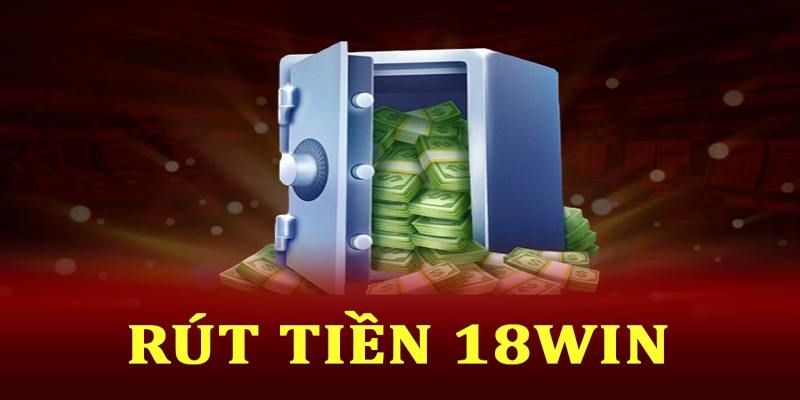 Các hình thức rút tiền được hỗ trợ tại 18win